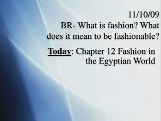 11/10/09 BR- What is fashion? What does it mean to be fashionable?
