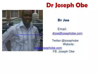 Dr Joseph Obe Dr Joe Email: drjoe@josephobe.com