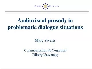 Audiovisual prosody in problematic dialogue situations Marc Swerts Communication &amp; Cognition Tilburg University