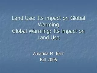Land Use: Its impact on Global Warming Global Warming: Its impact on Land Use