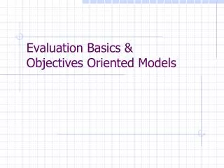 Evaluation Basics &amp; Objectives Oriented Models