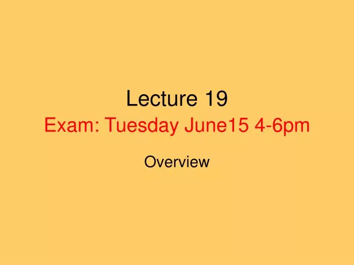 lecture 19 exam tuesday june15 4 6pm