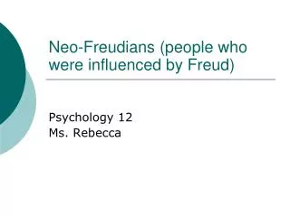 Neo-Freudians (people who were influenced by Freud)