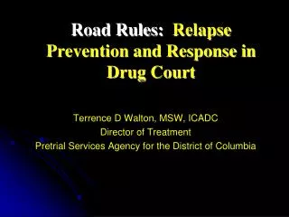 Road Rules: Relapse Prevention and Response in Drug Court Terrence D Walton, MSW, ICADC Director of Treatment