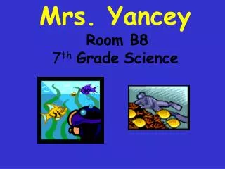 Mrs. Yancey Room B8 7 th Grade Science