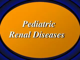 Pediatric Renal Diseases