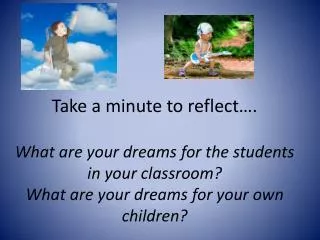 Take a minute to reflect…. What are your dreams for the students in your classroom? What are your dreams for your own