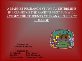 A MARKET RESEARCH STUDY TO DETERMINE IF EXPANDING THE RAVEN’S NEST PUB WILL SATISFY THE STUDENTS OF FRANKLIN PIERCE COLL