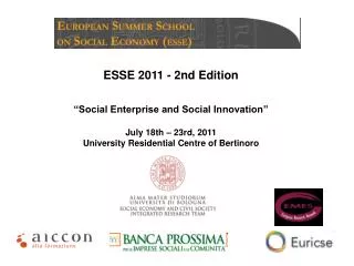 ESSE 2011 - 2nd Edition “Social Enterprise and Social Innovation” July 18th – 23rd, 2011 University Residential Centre o