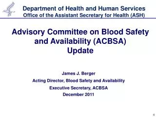 James J. Berger Acting Director, Blood Safety and Availability Executive Secretary, ACBSA December 2011