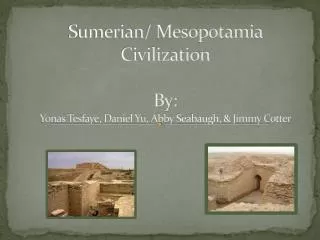 Sumerian/ Mesopotamia Civilization By: Yonas Tesfaye , Daniel Yu, Abby Seabaugh , &amp; Jimmy Cotter