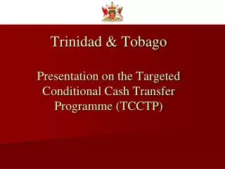 Trinidad &amp; Tobago Presentation on the Targeted Conditional Cash Transfer Programme (TCCTP)