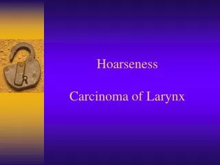 Hoarseness Carcinoma of Larynx