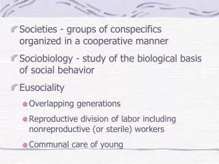 Societies - groups of conspecifics organized in a cooperative manner Sociobiology - study of the biological basis of soc