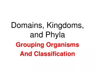 Domains, Kingdoms, and Phyla