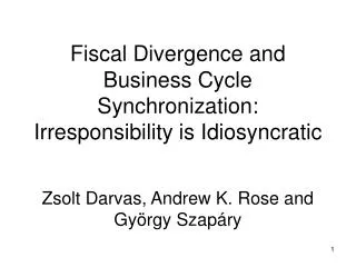 Fiscal Divergence and Business Cycle Synchronization: Irresponsibility is Idiosyncratic Zsolt Darvas, Andrew K. Rose and