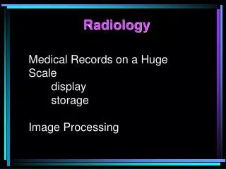 Medical Records on a Huge Scale 	display	 	storage Image Processing