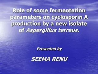 Role of some fermentation parameters on cyclosporin A production by a new isolate of Aspergillus terreus. Presented by
