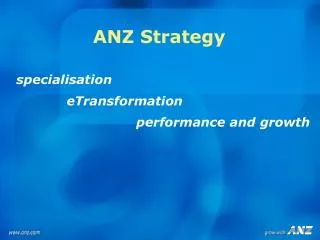 ANZ Strategy specialisation	 	eTransformation 			performance and growth