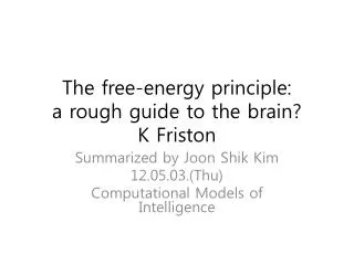 The free-energy principle : a rough guide to the brain? K Friston