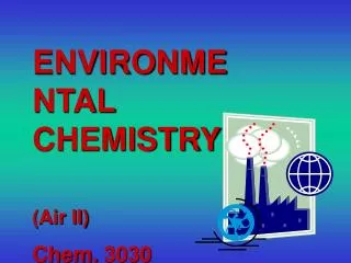 ENVIRONMENTAL CHEMISTRY (Air II) Chem. 3030