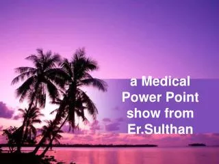 a Medical Power Point show from Er.Sulthan