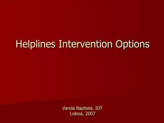 Helplines Intervention Options Vanda Baptista, IDT Lisboa, 2007
