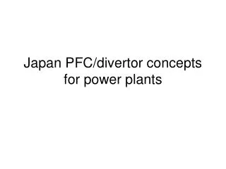 Japan PFC/divertor concepts for power plants