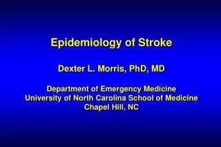 Epidemiology of Stroke Dexter L. Morris, PhD, MD Department of Emergency Medicine University of North Carolina School
