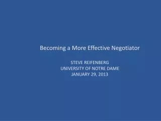 Becoming a More Effective Negotiator Steve Reifenberg University of Notre Dame January 29, 2013