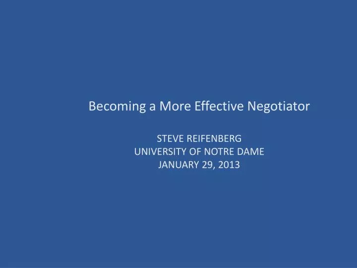 becoming a more effective negotiator steve reifenberg university of notre dame january 29 2013