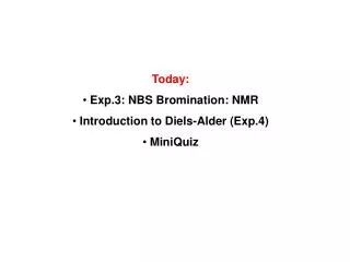 Today: Exp.3: NBS Bromination: NMR Introduction to Diels-Alder (Exp.4) MiniQuiz