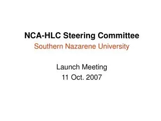 NCA-HLC Steering Committee Southern Nazarene University Launch Meeting 11 Oct. 2007