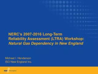 NERC’s 2007-2016 Long-Term Reliability Assessment (LTRA) Workshop: Natural Gas Dependency in New England