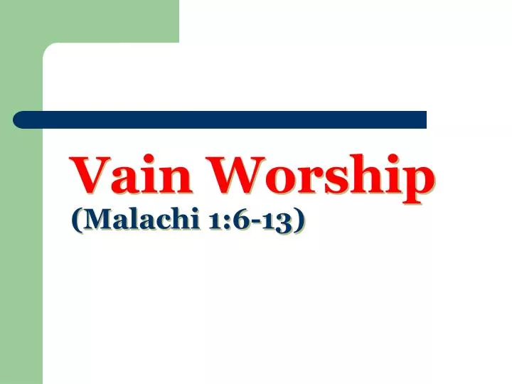 vain worship malachi 1 6 13