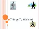 Things To Walk In! - slide 1