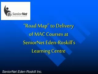 “Road Map” to Delivery of MAC Courses at SeniorNet Eden-Roskill’s Learning Centre