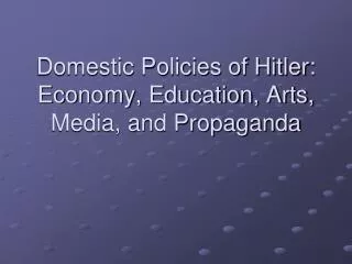Domestic Policies of Hitler: Economy, Education, Arts, Media, and Propaganda