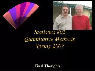 Statistics 802 Quantitative Methods	 Spring 2007