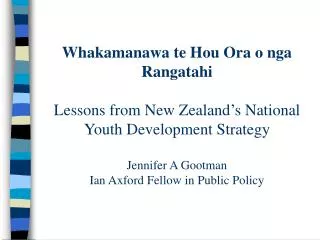 Whakamanawa te Hou Ora o nga Rangatahi Lessons from New Zealand’s National Youth Development Strategy Jennifer A Gootman