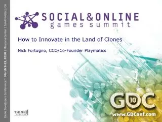 How to Innovate in the Land of Clones Nick Fortugno, CCO/Co-Founder Playmatics