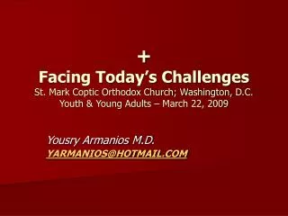 + Facing Today’s Challenges St. Mark Coptic Orthodox Church; Washington, D.C. Youth &amp; Young Adults – March 22, 2009