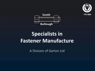 Specialists in Fastener Manufacture A Division of Garton Ltd