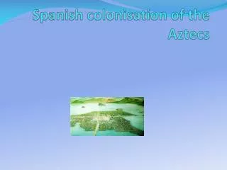 Spanish colonisation of the Aztecs