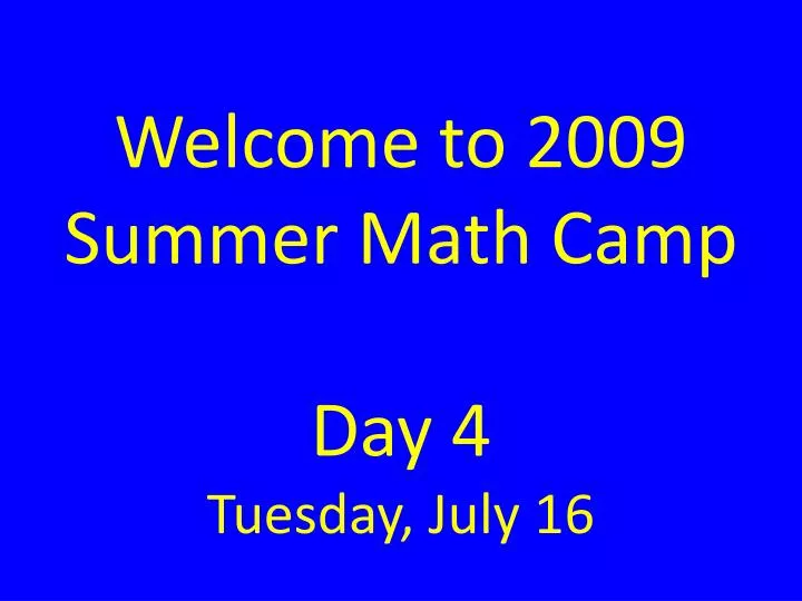 welcome to 2009 summer math camp day 4 tuesday july 16