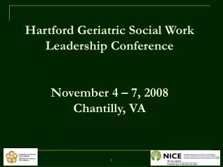 Hartford Geriatric Social Work Leadership Conference November 4 – 7, 2008 Chantilly, VA