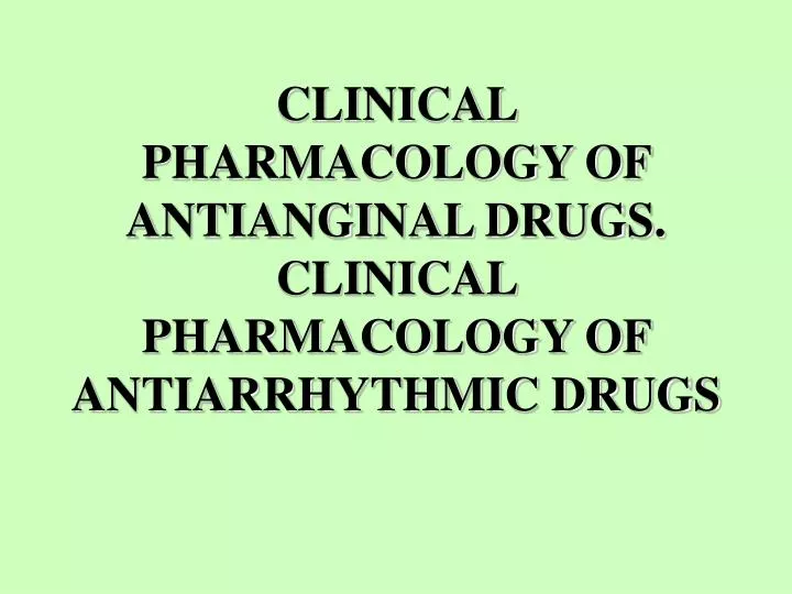clinical pharmacology of antianginal drugs clinical pharmacology of antiarrhythmic drugs