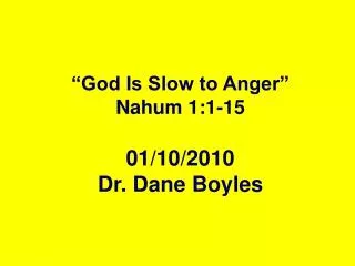 “God Is Slow to Anger” Nahum 1:1-15 01/10/2010 Dr. Dane Boyles