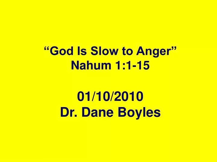 god is slow to anger nahum 1 1 15 01 10 2010 dr dane boyles