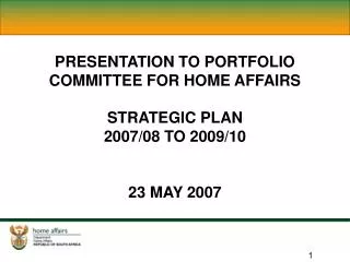PRESENTATION TO PORTFOLIO COMMITTEE FOR HOME AFFAIRS STRATEGIC PLAN 2007/08 TO 2009/10 23 MAY 2007